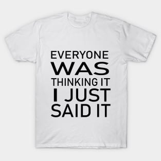 Everyone Was Thinking It I Just Said It - Funny Saying - Sarcastic Quote T-Shirt